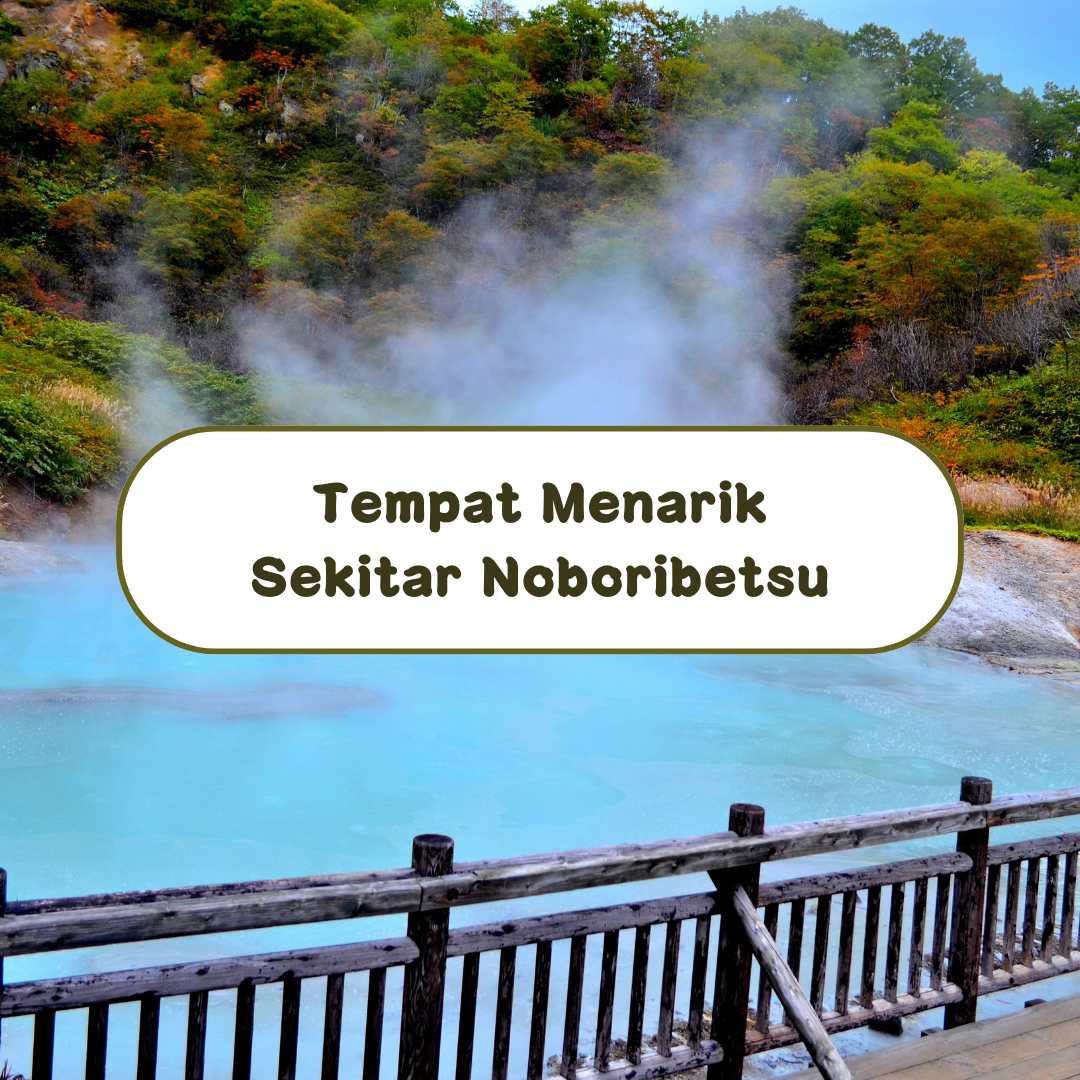 Tempat Menarik untuk Dilawati di Sekitar Noboribetsu