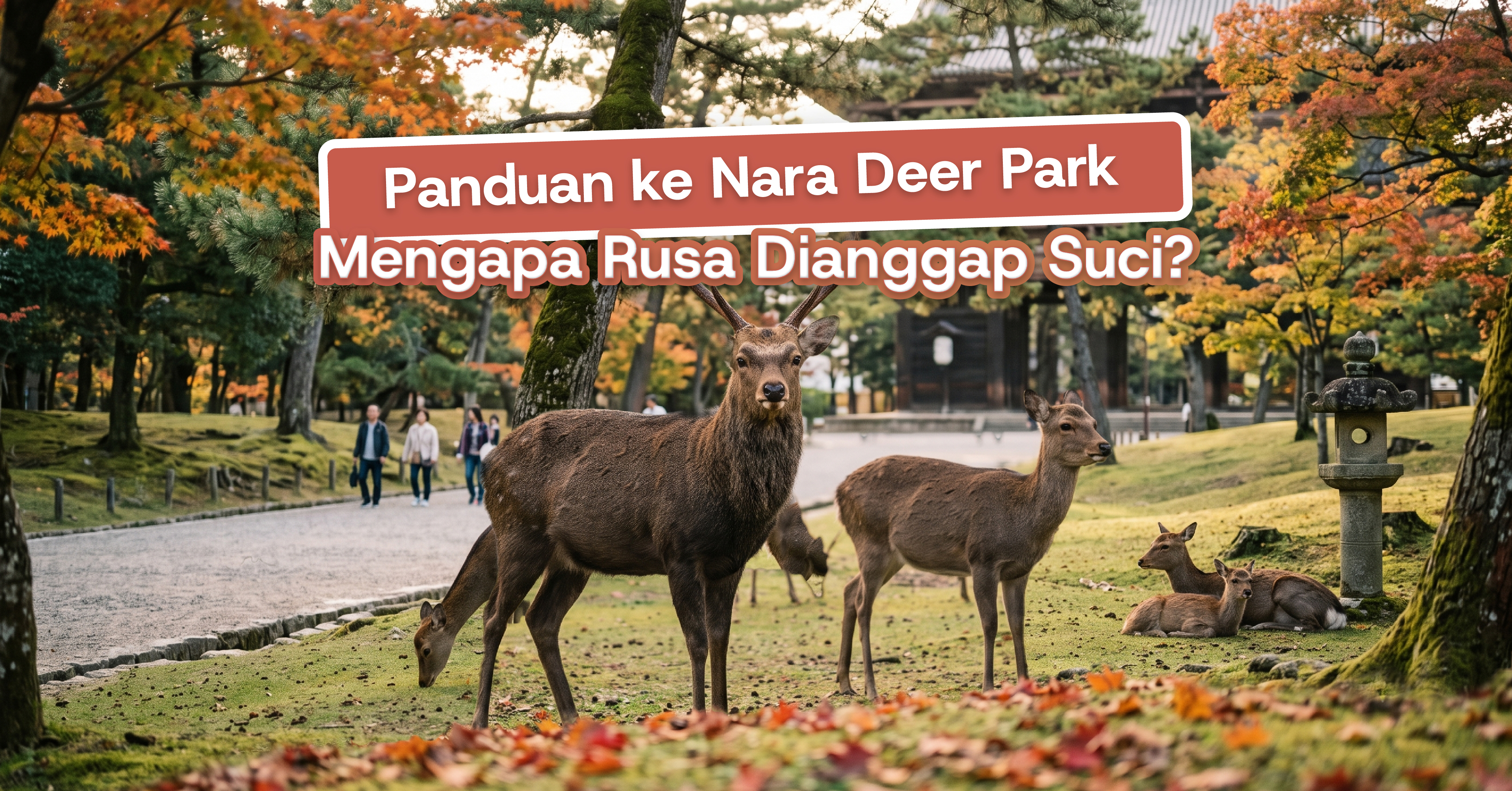Panduan Lengkap ke Taman Nara (Nara Deer Park): Mengapa Rusa Dianggap Suci?