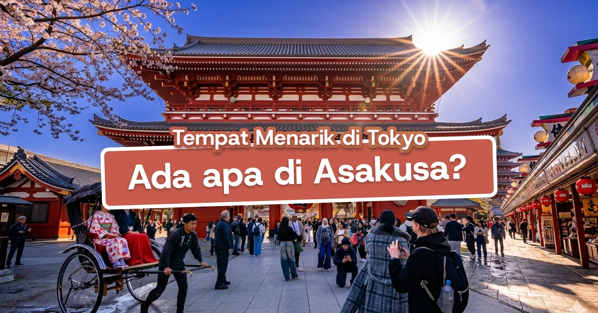 Apa Ada di Asakusa? Panduan Lengkap Dari Senso-ji Hingga Hidden Gems Wajib Terokai