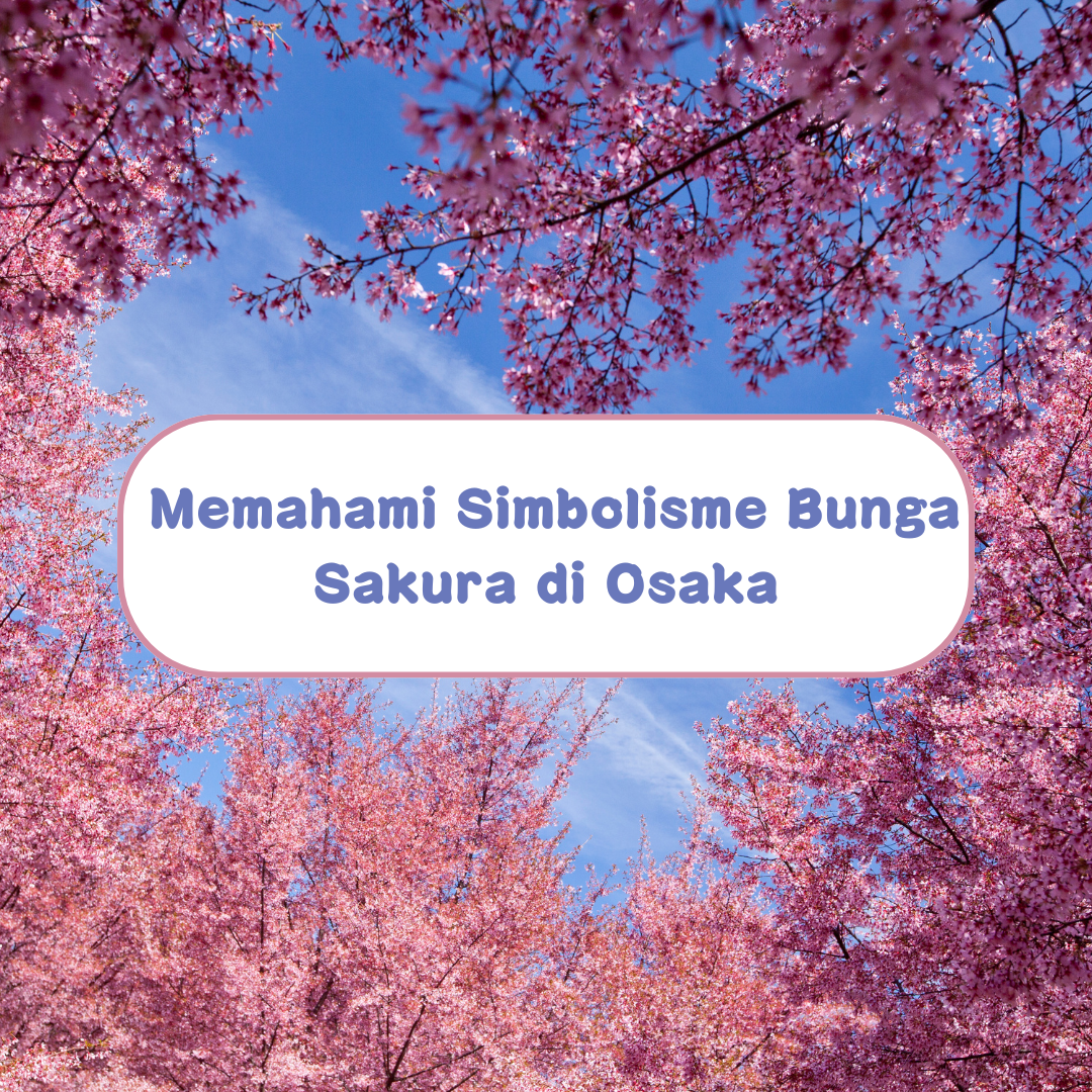 Sakura dan Budaya Jepun : Memahami Simbolisme Bunga Sakura di Osaka